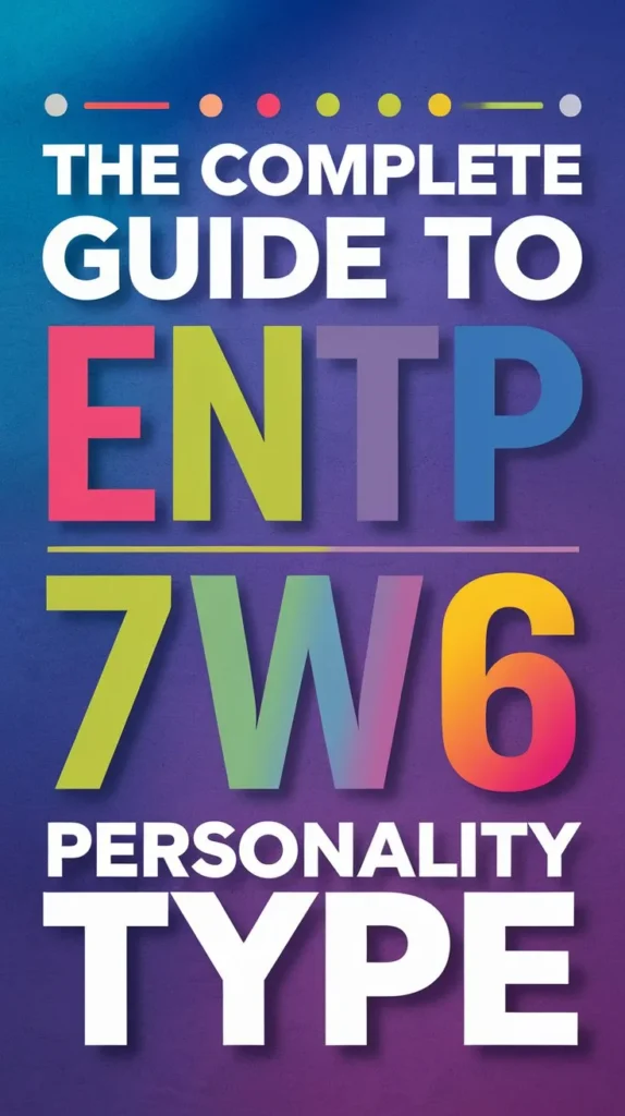 The Complete Guide to ENTP 7w6 Personality Type