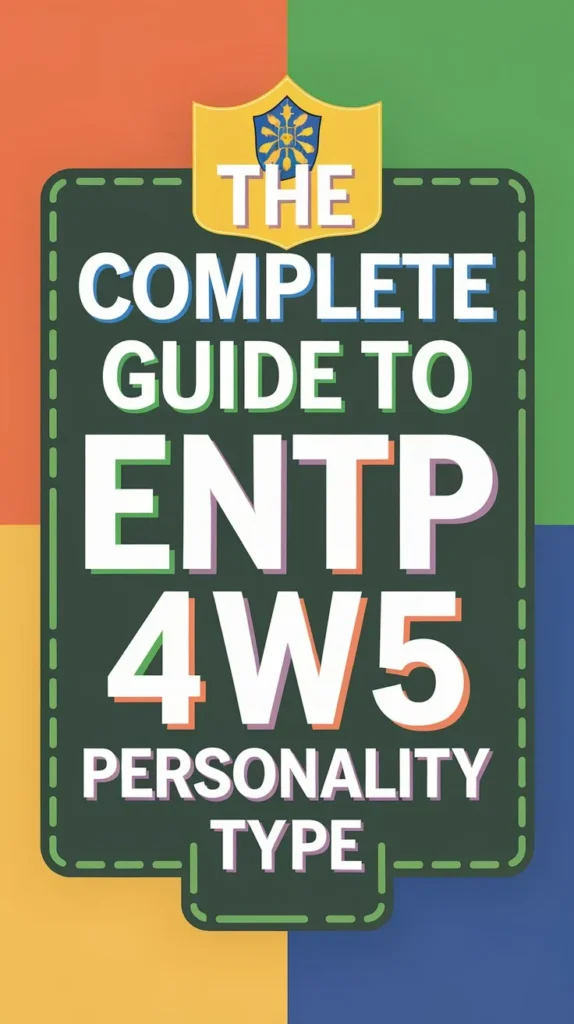 The Complete Guide to ENTP 4w5 Personality Type