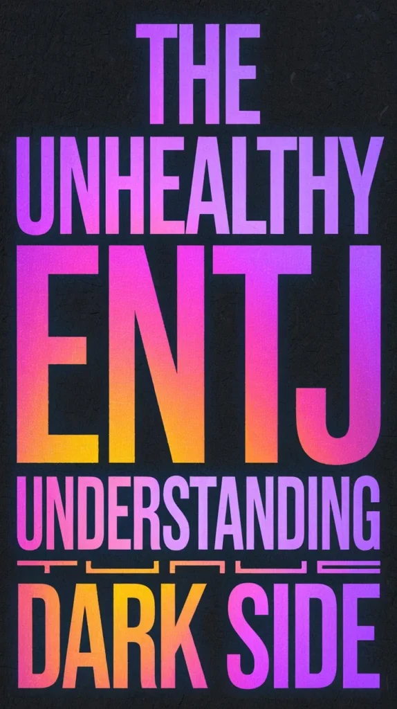 The Unhealthy ENTJ: Understanding the Dark Side